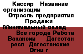 Кассир › Название организации ­ Fusion Service › Отрасль предприятия ­ Продажи › Минимальный оклад ­ 28 800 - Все города Работа » Вакансии   . Дагестан респ.,Дагестанские Огни г.